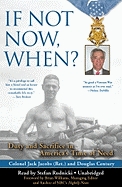 If Not Now, When? Lib/E: Duty and Sacrifice in America's Time of Need - Jacobs, Jack, Colonel, and Century, Douglas, and Rudnicki, Stefan (Read by)