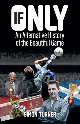 If Only: An Alternative History of the Beautiful Game - Turner, Simon