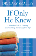 If Only He Knew: A Valuable Guide to Knowing, Understanding, and Loving Your Wife