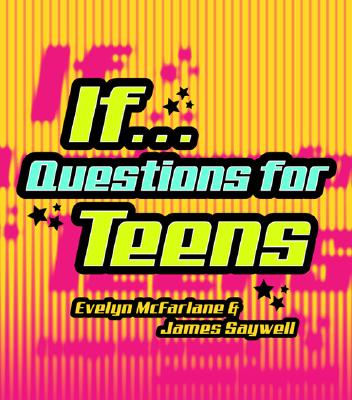 If...: Questions for Teens - McFarlane, Evelyn, and Saywell, James, and Saywell, James