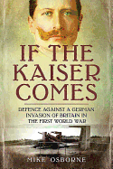 If the Kaiser Comes: Defence Against a German Invasion of Britain in the First World War
