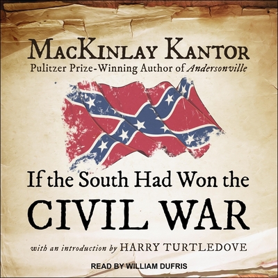 If the South Had Won the Civil War - Kantor, MacKinlay, and Turtledove, Harry (Contributions by), and Dufris, William (Read by)