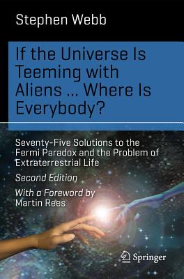 If the Universe Is Teeming with Aliens ... Where Is Everybody?: Seventy-Five Solutions to the Fermi Paradox and the Problem of Extraterrestrial Life - Webb, Stephen