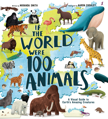 If the World Were 100 Animals: A Visual Guide to Earth's Amazing Creatures - Smith, Miranda