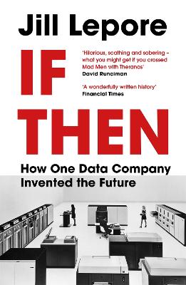 If Then: How One Data Company Invented the Future - Lepore, Jill