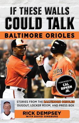 If These Walls Could Talk: Baltimore Orioles: Stories from the Baltimore Orioles Sideline, Locker Room, and Press Box - Dempsey, Rick, and Ginsburg, Dave, and Ripken, Cal (Foreword by)