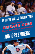 If These Walls Could Talk: Chicago Cubs: Stories from the Chicago Cubs Dugout, Locker Room, and Press Box