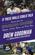 If These Walls Could Talk: Colorado Rockies: Stories from the Colorado Rockies Dugout, Locker Room, and Press Box