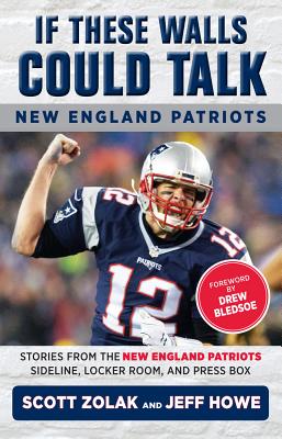 If These Walls Could Talk: New England Patriots: Stories from the New England Patriots Sideline, Locker Room, and Press Box - Howe, Jeff, and Zolak, Scott, and Bledsoe, Drew (Foreword by)