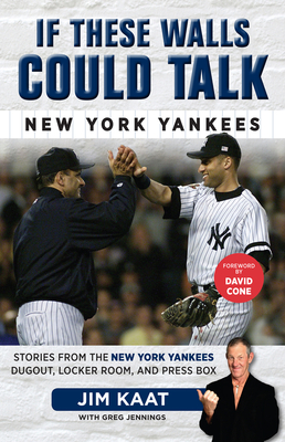 If These Walls Could Talk: New York Yankees: Stories from the New York Yankees Dugout, Locker Room, and Press Box - Kaat, Jim, and Jennings, Greg, and Cone, David (Foreword by)