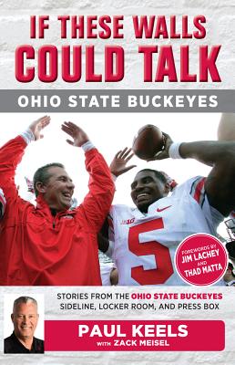 If These Walls Could Talk: Ohio State Buckeyes: Stories from the Buckeyes Sideline, Locker Room, and Press Box - Keels, Paul, and Meisel, Zack