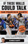 If These Walls Could Talk: San Francisco Giants: Stories from the San Francisco Giants Dugout, Locker Room, and Press Box