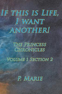 If This Is Life, I Want Another!: The Princess Chronicles Volume 1, Section 2) - Marie, P