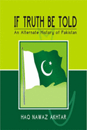 If Truth be Told: An Alternate History of Pakistan by Haq Nawaz Akhtar ...