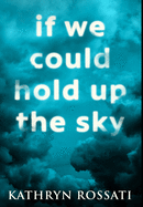 If We Could Hold Up The Sky: Premium Hardcover Edition