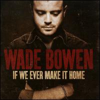 If We Ever Make It Home - Wade Bowen
