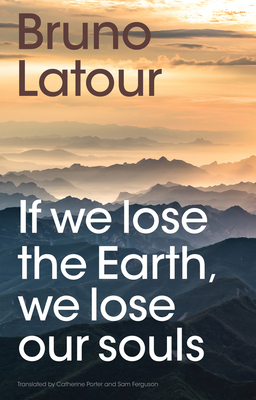 If we lose the Earth, we lose our souls - Latour, Bruno, and Porter, Catherine (Translated by)