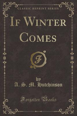 If Winter Comes (Classic Reprint) - Hutchinson, Arthur Stuart-Menteth