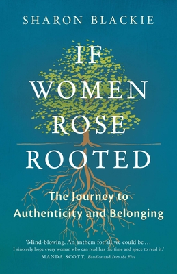 If Women Rose Rooted: A Journey to Authenticity and Belonging - Blackie, Sharon
