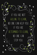 If You Are Not Willing To Learn, No One Can Help You. If You Are Determined To Learn No One Can Stop You.: Blank Lined And Dot Grid Paper Notebook for Writing /110 pages /6"x9"