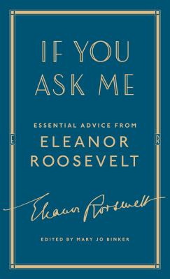 If You Ask Me: Essential Advice from Eleanor Roosevelt - Roosevelt, Eleanor, and Binker, Mary Jo (Editor)