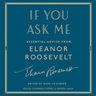 If You Ask Me: Essential Advice from Eleanor Roosevelt - Roosevelt, Eleanor, and Binker, Mary Jo (Editor), and Campbell, Cassandra (Read by)