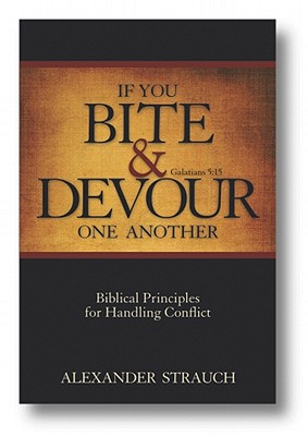 If You Bite & Devour One Another: Galatians 5:15: Biblical Principles for Handling Conflict - Strauch, Alexander