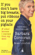 If You Don't Have Big Breasts, Put Ribbons on Your Pigtails: And Other Lessons I Learned from My Mom