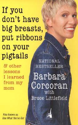 If You Don't Have Big Breasts, Put Ribbons on Your Pigtails: And Other Lessons I Learned from My Mom - Corcoran, Barbara, and Littlefield, Bruce