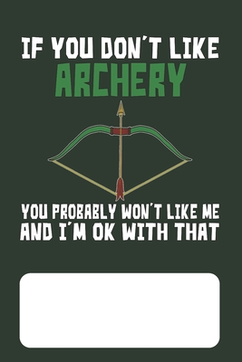 If You Don't Like Archery You Probably Won't Like Me And I'm OK With That: Archer Lined Journal for Archery Addicts - Porthos, Jonathan