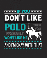 If You Don't Like Polo Then You Probably Won't Like Me and I'm OK With That: Polo Gift for People Who Love to Play Polo - Funny Saying with Graphics for Polo Lovers - Blank Lined Journal or Notebook