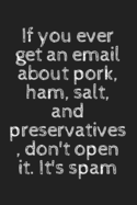 If you ever get an email about pork, ham, salt, and preservatives, don't open it. It's spam: 6x9 Notebook, Ruled, Sarcastic Journal, Funny Notebook For Women, Men;Boss;Coworkers;Colleagues;Students: Friends: gag gift
