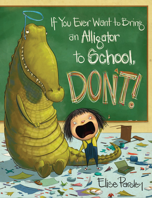 If You Ever Want to Bring an Alligator to School, Don't! - Parsley, Elise