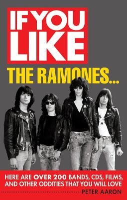 If You Like the Ramones...: Here Are Over 200 Bands, CDs, Films and Other Oddities That You Will Love - Aaron, Peter