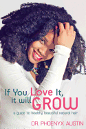 If You Love It, It Will Grow: A Guide to Healthy, Beautiful Natural Hair