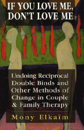 If You Love Me, Don't Love Me: Undoing Reciprocal Double Binds and Other Methods of Change in Couple and Family Therapy