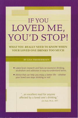 If You Loved Me, You'd Stop!: What You Really Need to Know When Your Loved One Drinks Too Much - Frederiksen, Lisa