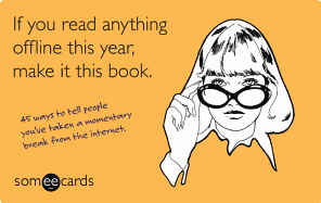 If You Read Anything Offline This Year, Make It This Book (Someecards): 45 Ways to Tell People You're Taking a Momentary Break from the Internet