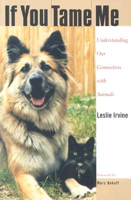 If You Tame Me: Understanding Our Connection with Animals - Irvine, Leslie