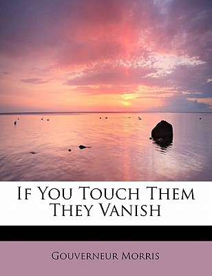 If You Touch Them They Vanish - Morris, Gouverneur