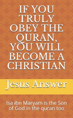 If You Truly Obey the Quran, You Will Become a Christian: ISA Ibn Maryam Is the Son of God in the Quran Too - Zion, Planet, and Masood, Steven, and Adjei, E a