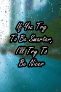 If You Try to Be Smarter, I'll Try to Be Nicer: Nice Blank Lined Notebook Journal Diary