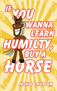 If You Wanna Learn Humilty, Buy a Horse