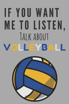 If you want me to listen, talk about volleyball! - Notebook: Volleyball gifts for girls and women - Lined notebook/journal/composition book - Gifts, Volleyball