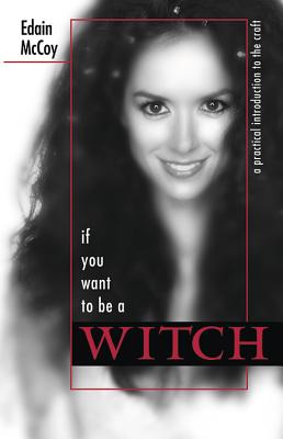 If You Want to Be a Witch: A Practical Introduction to the Craft - McCoy, Edain