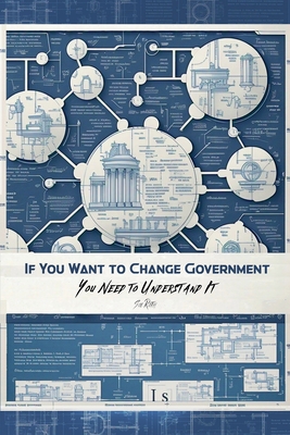 If You Want to Change Government You Need to Understand It - Roth, Sol