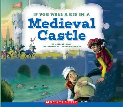 If You Were a Kid in a Medieval Castle (If You Were a Kid) (Library Edition) - Gregory, Josh, and Gomez, Sebastin (Illustrator)
