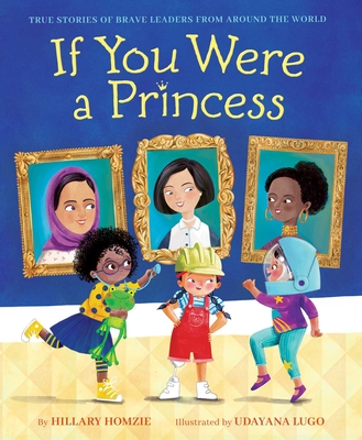 If You Were a Princess: True Stories of Brave Leaders from Around the World - Homzie, Hillary
