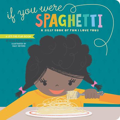If You Were Spaghetti: A Silly Book of Fun I Love Yous - Meyers, Haily, and Meyers, Kevin, MD