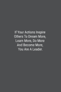If Your Actions Inspire Others To Dream More, Learn More, Do More And Become More, You Are A Leader.: Lined Journal Notebook